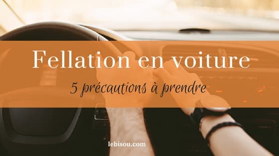 fellation en voiture précautions