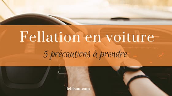 fellation en voiture précautions