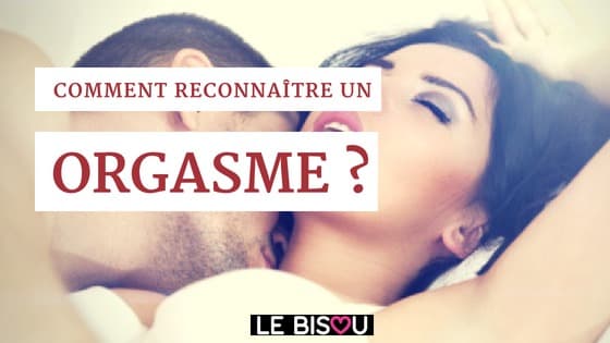 Comment reçonnaître un orgasme ?