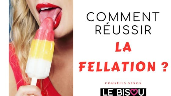 comment réussir la fellation