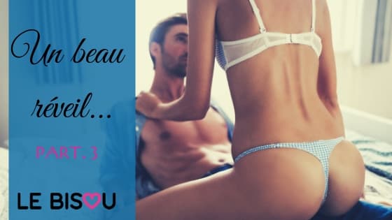 un beau réveil part 3 nouvelle érotique