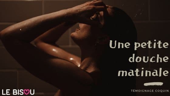 DOUCHE MATINALE