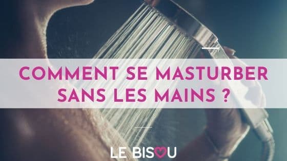mastubartion sans les mains